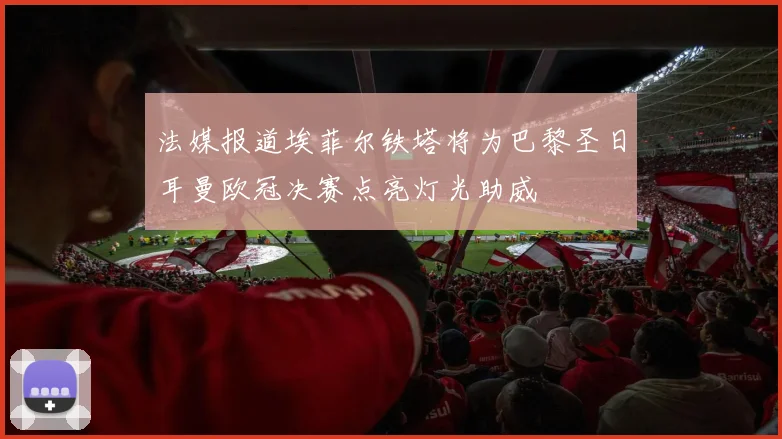 法媒报道埃菲尔铁塔将为巴黎圣日耳曼欧冠决赛点亮灯光助威