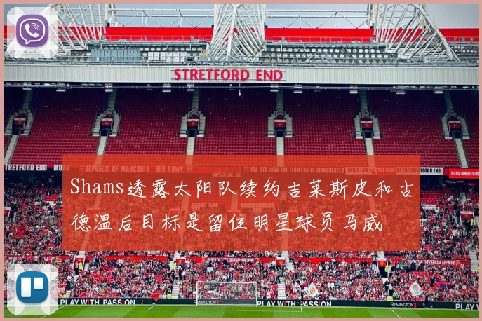 Shams透露太阳队续约吉莱斯皮和古德温后目标是留住明星球员马威